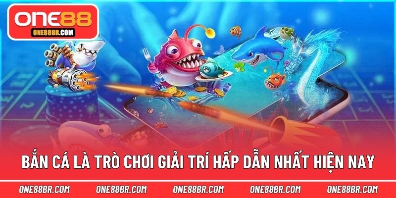 Bắn cá là trò chơi giải trí hấp dẫn nhất hiện nay