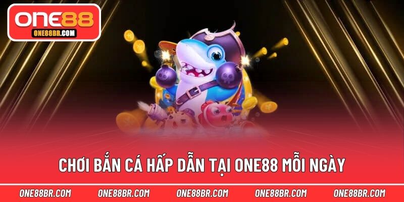 Chơi bắn cá hấp dẫn tại ONE88 mỗi ngày