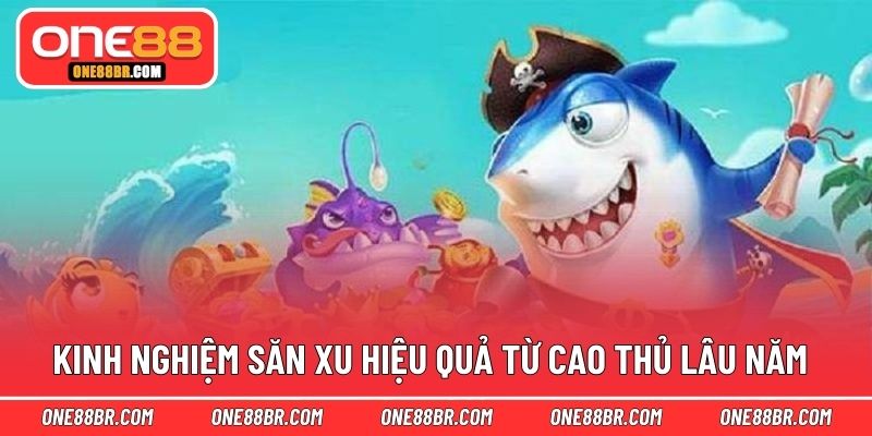 Kinh nghiệm săn xu hiệu quả nhất từ cao thủ lâu năm