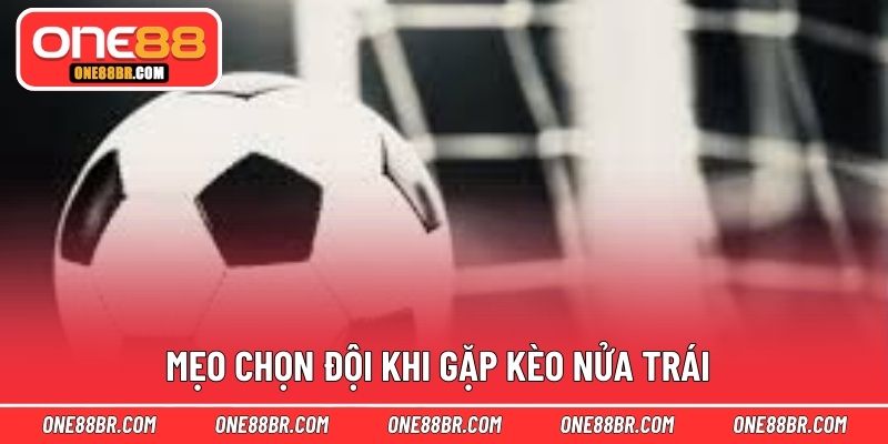 Mẹo chọn đội khi gặp kèo nửa trái