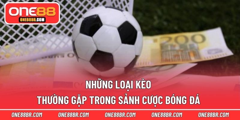 Những loại kèo thường gặp trong sảnh cược bóng đá